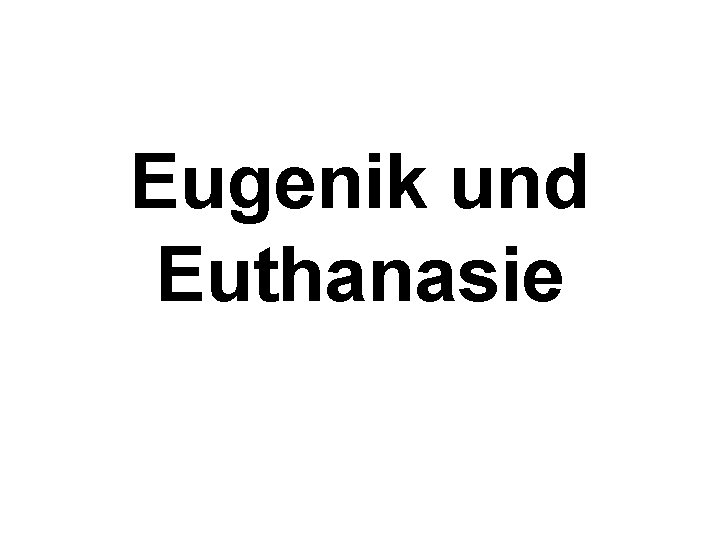 Eugenik und Euthanasie 