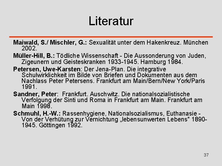 Literatur Maiwald, S. / Mischler, G. : Sexualität unter dem Hakenkreuz. München 2002. Müller-Hill,