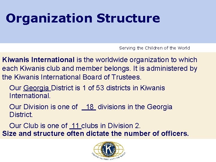 Organization Structure Serving the Children of the World Kiwanis International is the worldwide organization