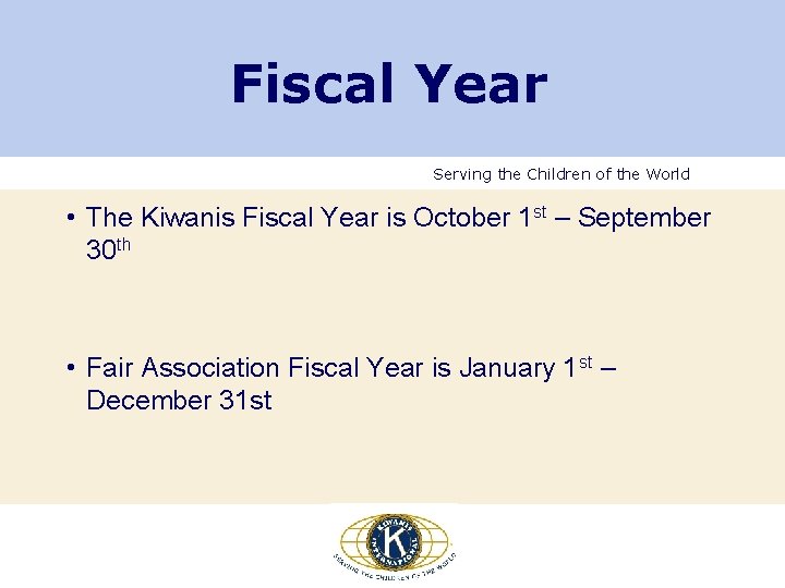Fiscal Year Serving the Children of the World • The Kiwanis Fiscal Year is