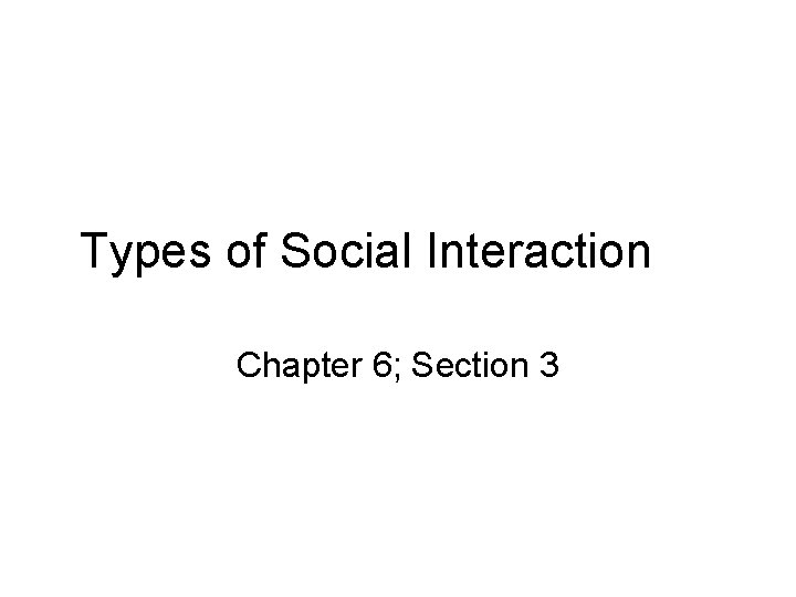 Types of Social Interaction Chapter 6 Section 3