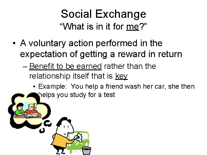 Social Exchange “What is in it for me? ” • A voluntary action performed