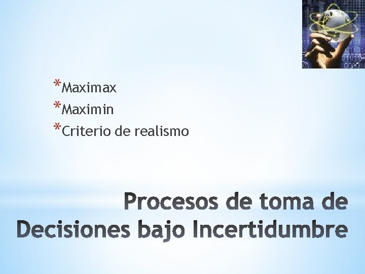 *Maximax *Maximin *Criterio de realismo 