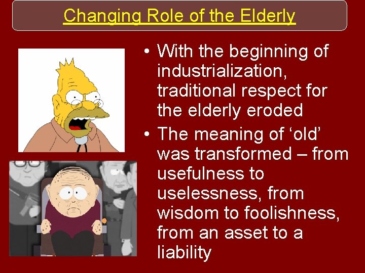 Changing Role of the Elderly • With the beginning of industrialization, traditional respect for