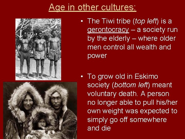 Age in other cultures: • The Tiwi tribe (top left) is a gerontocracy –