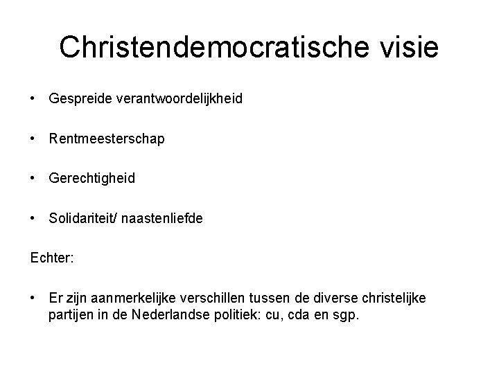 Christendemocratische visie • Gespreide verantwoordelijkheid • Rentmeesterschap • Gerechtigheid • Solidariteit/ naastenliefde Echter: •