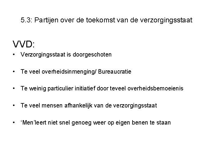 5. 3: Partijen over de toekomst van de verzorgingsstaat VVD: • Verzorgingsstaat is doorgeschoten