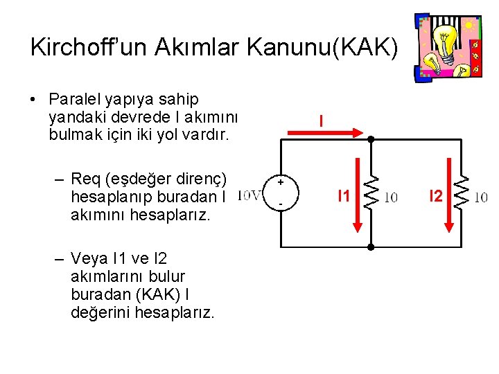 Kirchoff’un Akımlar Kanunu(KAK) • Paralel yapıya sahip yandaki devrede I akımını bulmak için iki Kirchoff’un Akımlar Kanunu(KAK) • Paralel yapıya sahip yandaki devrede I akımını bulmak için iki
