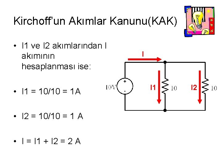 Kirchoff’un Akımlar Kanunu(KAK) • I 1 ve I 2 akımlarından I akımının hesaplanması ise: Kirchoff’un Akımlar Kanunu(KAK) • I 1 ve I 2 akımlarından I akımının hesaplanması ise: