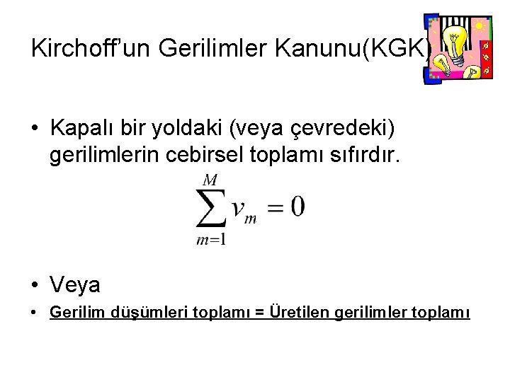 Kirchoff’un Gerilimler Kanunu(KGK) • Kapalı bir yoldaki (veya çevredeki) gerilimlerin cebirsel toplamı sıfırdır. • Kirchoff’un Gerilimler Kanunu(KGK) • Kapalı bir yoldaki (veya çevredeki) gerilimlerin cebirsel toplamı sıfırdır. •