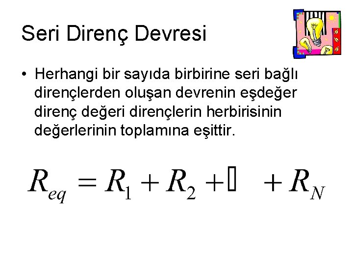 Seri Direnç Devresi • Herhangi bir sayıda birbirine seri bağlı dirençlerden oluşan devrenin eşdeğer Seri Direnç Devresi • Herhangi bir sayıda birbirine seri bağlı dirençlerden oluşan devrenin eşdeğer