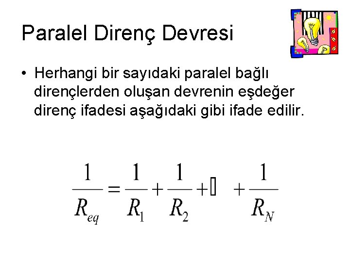 Paralel Direnç Devresi • Herhangi bir sayıdaki paralel bağlı dirençlerden oluşan devrenin eşdeğer direnç Paralel Direnç Devresi • Herhangi bir sayıdaki paralel bağlı dirençlerden oluşan devrenin eşdeğer direnç