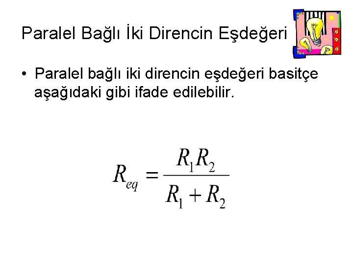 Paralel Bağlı İki Direncin Eşdeğeri • Paralel bağlı iki direncin eşdeğeri basitçe aşağıdaki gibi Paralel Bağlı İki Direncin Eşdeğeri • Paralel bağlı iki direncin eşdeğeri basitçe aşağıdaki gibi
