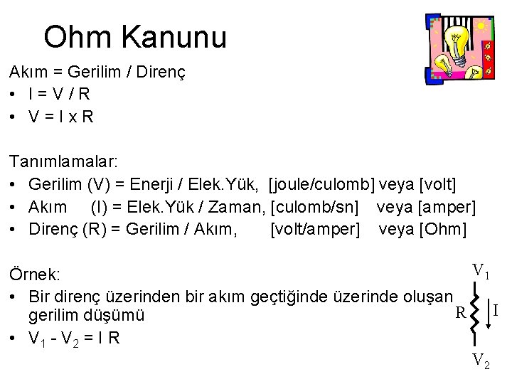 Ohm Kanunu Akım = Gerilim / Direnç • I=V/R • V=Ix. R Tanımlamalar: • Ohm Kanunu Akım = Gerilim / Direnç • I=V/R • V=Ix. R Tanımlamalar: •
