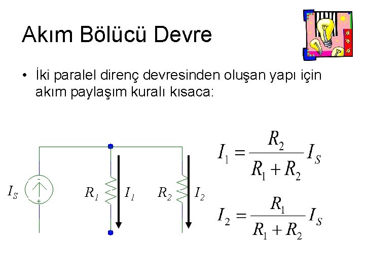 Akım Bölücü Devre • İki paralel direnç devresinden oluşan yapı için akım paylaşım kuralı Akım Bölücü Devre • İki paralel direnç devresinden oluşan yapı için akım paylaşım kuralı