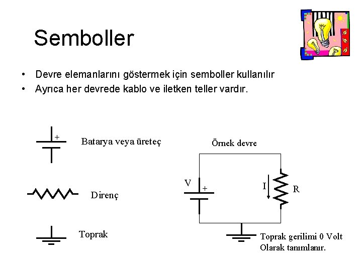 Semboller • Devre elemanlarını göstermek için semboller kullanılır • Ayrıca her devrede kablo ve Semboller • Devre elemanlarını göstermek için semboller kullanılır • Ayrıca her devrede kablo ve