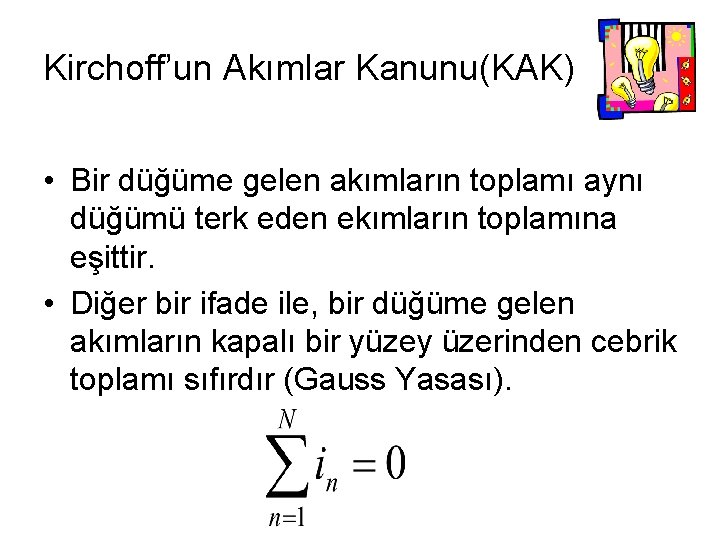 Kirchoff’un Akımlar Kanunu(KAK) • Bir düğüme gelen akımların toplamı aynı düğümü terk eden ekımların Kirchoff’un Akımlar Kanunu(KAK) • Bir düğüme gelen akımların toplamı aynı düğümü terk eden ekımların
