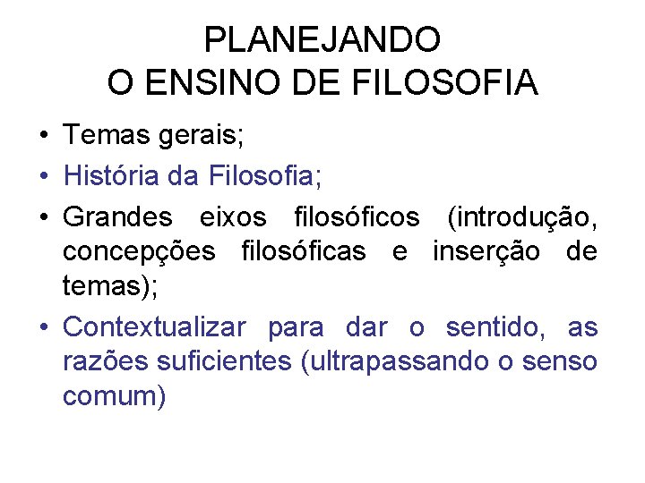 PLANEJANDO O ENSINO DE FILOSOFIA • Temas gerais; • História da Filosofia; • Grandes