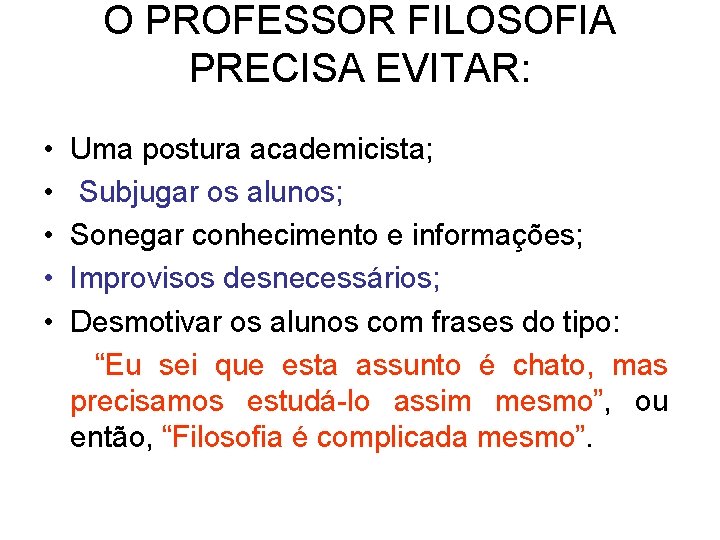 O PROFESSOR FILOSOFIA PRECISA EVITAR: • • • Uma postura academicista; Subjugar os alunos;