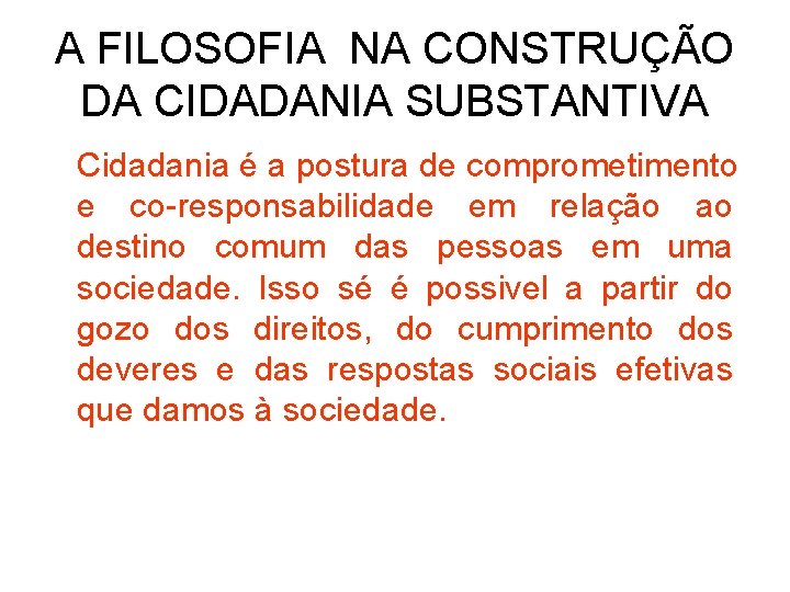 A FILOSOFIA NA CONSTRUÇÃO DA CIDADANIA SUBSTANTIVA Cidadania é a postura de comprometimento e