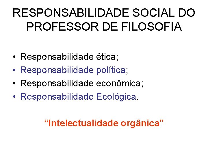 RESPONSABILIDADE SOCIAL DO PROFESSOR DE FILOSOFIA • • Responsabilidade ética; Responsabilidade política; Responsabilidade econômica;