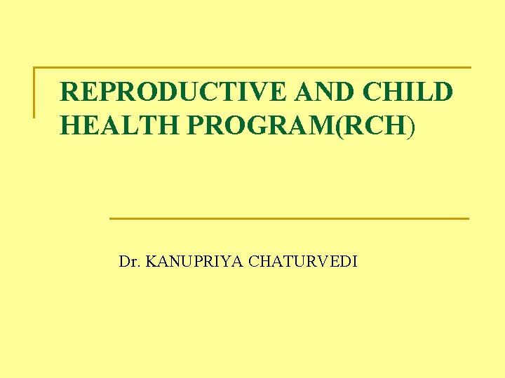 REPRODUCTIVE AND CHILD HEALTH PROGRAM(RCH) Dr. KANUPRIYA CHATURVEDI 