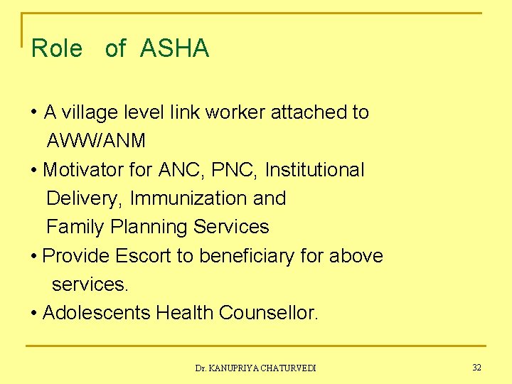 Role of ASHA • A village level link worker attached to AWW/ANM • Motivator