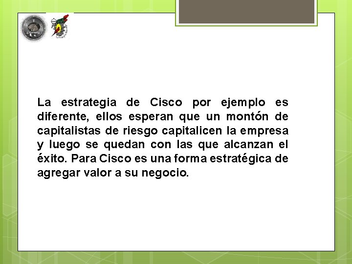 La estrategia de Cisco por ejemplo es diferente, ellos esperan que un montón de