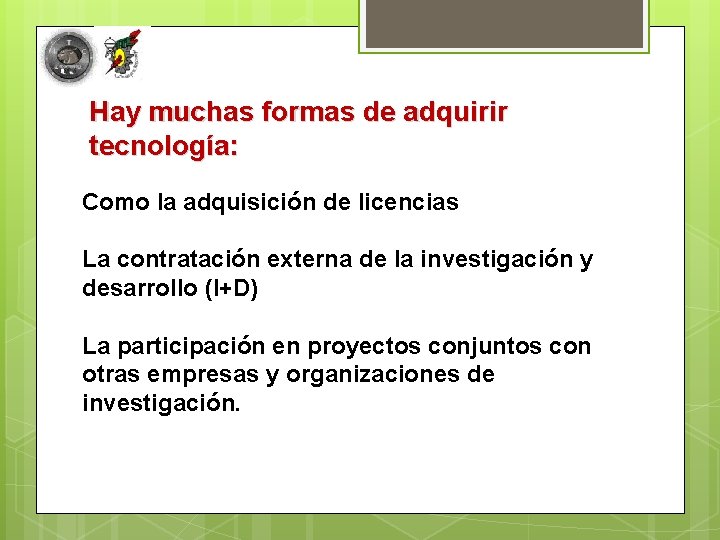 Hay muchas formas de adquirir tecnología: Como la adquisición de licencias La contratación externa