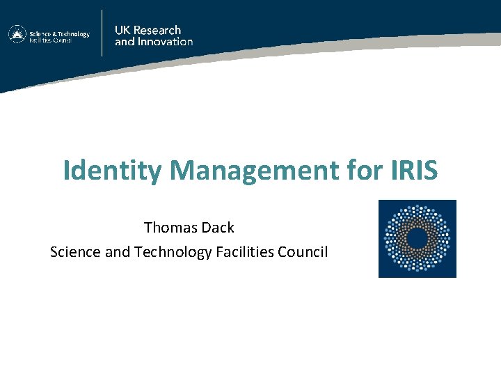Identity Management for IRIS Thomas Dack Science and