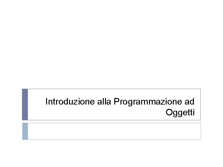 Introduzione alla Programmazione ad Oggetti 