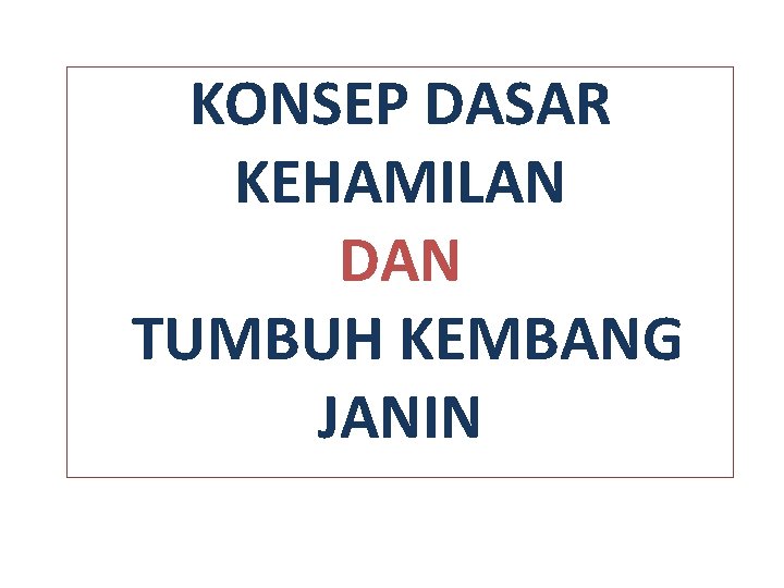 KONSEP DASAR KEHAMILAN DAN TUMBUH KEMBANG JANIN 