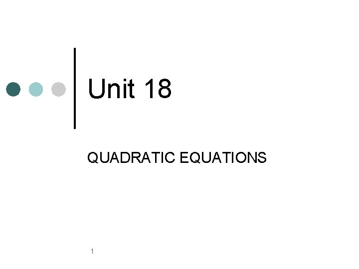 Unit 18 QUADRATIC EQUATIONS 1 