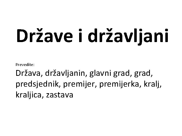 Države i državljani Prevedite: Država, državljanin, glavni grad, predsjednik, premijerka, kraljica, zastava 