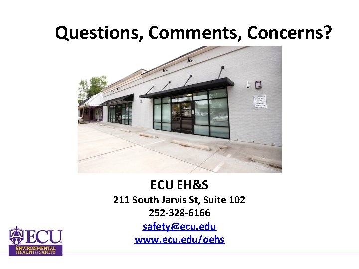 Questions, Comments, Concerns? ECU EH&S 211 South Jarvis St, Suite 102 252 -328 -6166