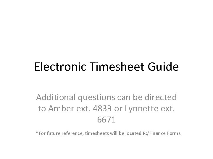 Electronic Timesheet Guide Additional questions can be directed to Amber ext. 4833 or Lynnette