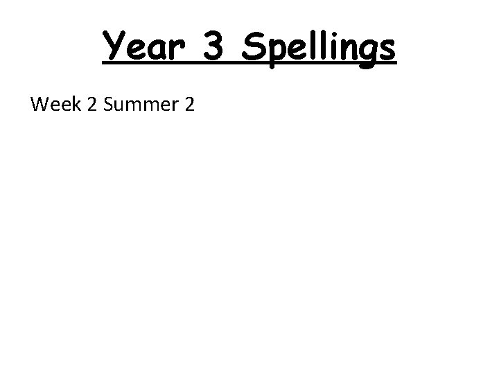 Year 3 Spellings Week 2 Summer 2 