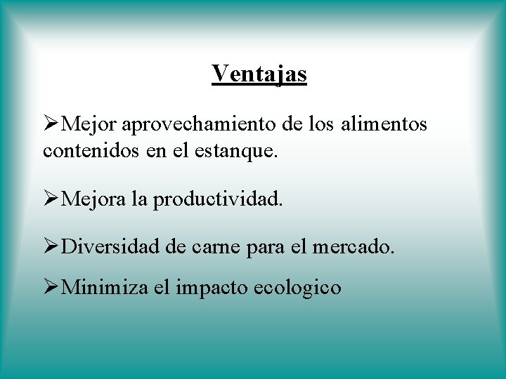 Ventajas ØMejor aprovechamiento de los alimentos contenidos en el estanque. ØMejora la productividad. ØDiversidad