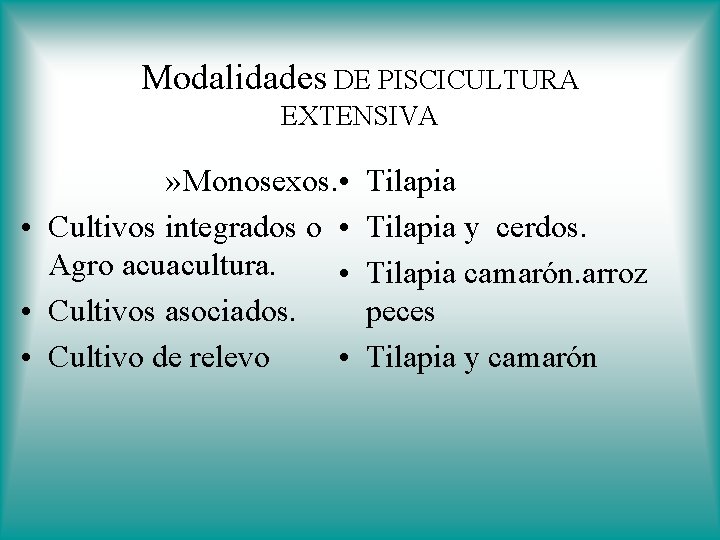Modalidades DE PISCICULTURA EXTENSIVA » Monosexos. • • Cultivos integrados o • Agro acuacultura.
