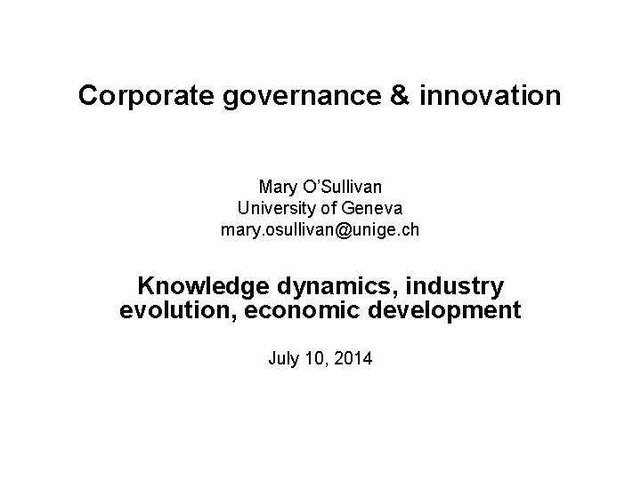 Corporate governance & innovation Mary O’Sullivan University of Geneva mary. osullivan@unige. ch Knowledge dynamics,