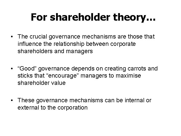 For shareholder theory… • The crucial governance mechanisms are those that influence the relationship