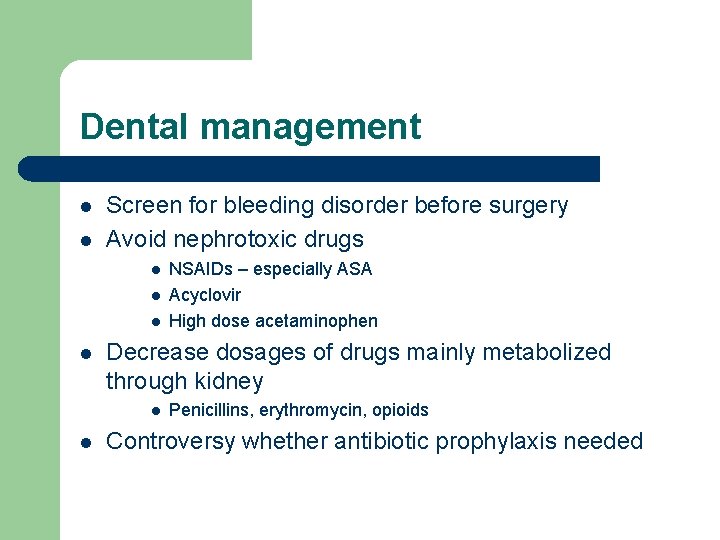Dental management l l Screen for bleeding disorder before surgery Avoid nephrotoxic drugs l