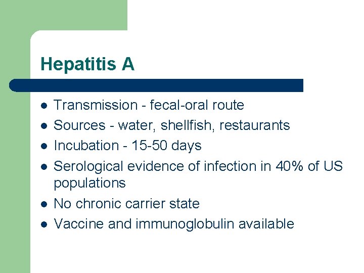 Hepatitis A l l l Transmission - fecal-oral route Sources - water, shellfish, restaurants