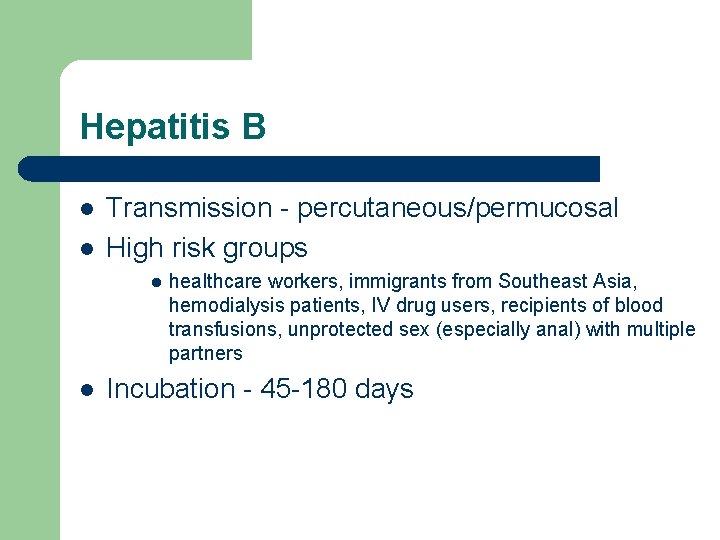 Hepatitis B l l Transmission - percutaneous/permucosal High risk groups l l healthcare workers,