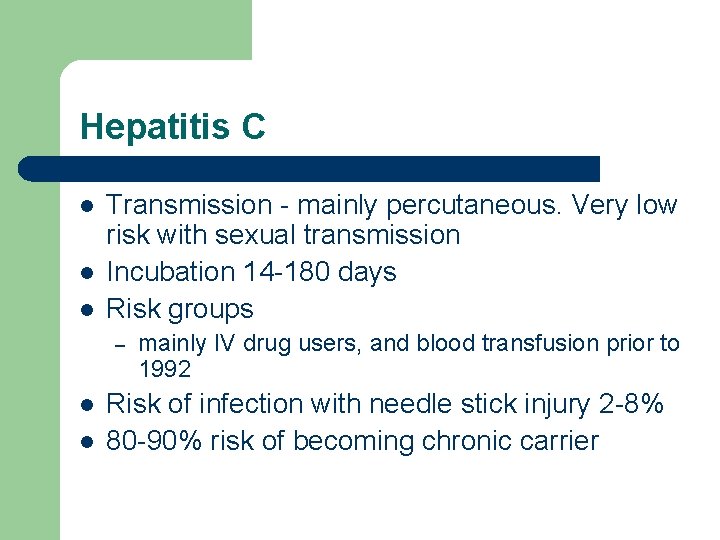 Hepatitis C l l l Transmission - mainly percutaneous. Very low risk with sexual