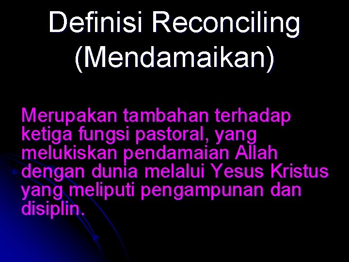 Definisi Reconciling (Mendamaikan) Merupakan tambahan terhadap ketiga fungsi pastoral, yang melukiskan pendamaian Allah dengan