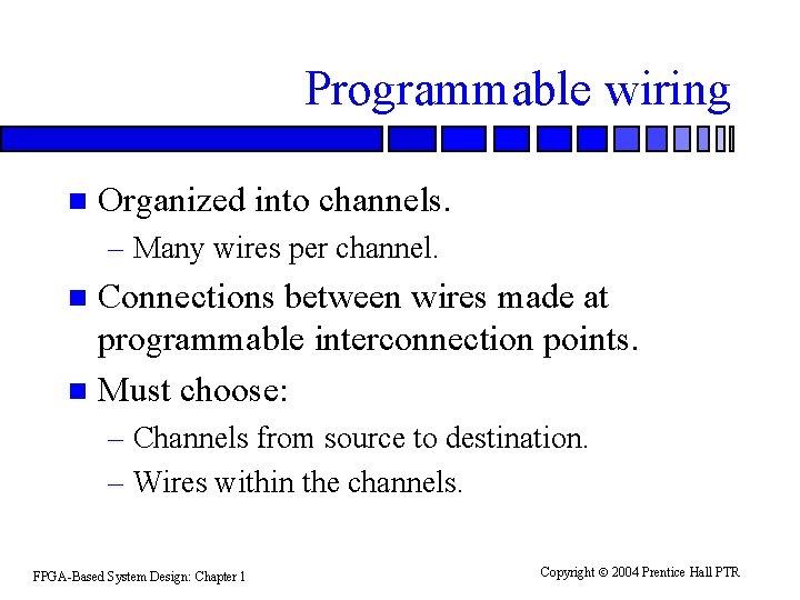 Programmable wiring n Organized into channels. – Many wires per channel. Connections between wires