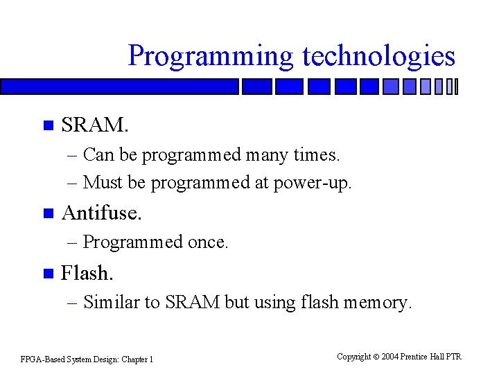 Programming technologies n SRAM. – Can be programmed many times. – Must be programmed