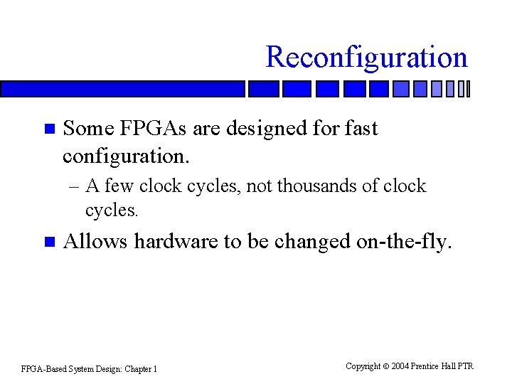 Reconfiguration n Some FPGAs are designed for fast configuration. – A few clock cycles,