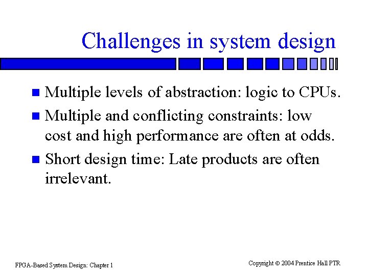 Challenges in system design Multiple levels of abstraction: logic to CPUs. n Multiple and
